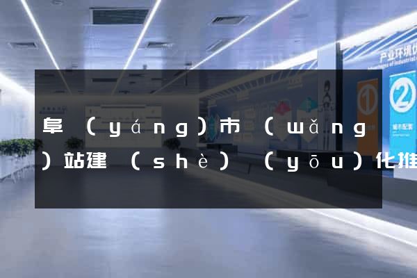 阜陽(yáng)市網(wǎng)站建設(shè)優(yōu)化推廣