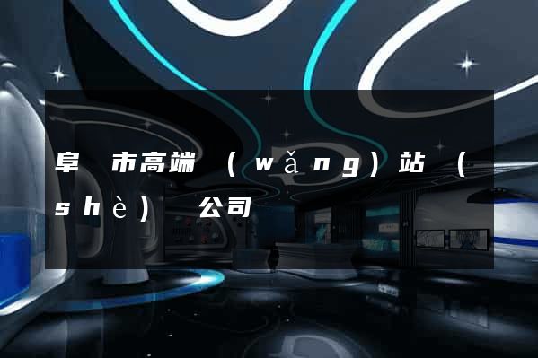 阜陽市高端網(wǎng)站設(shè)計公司