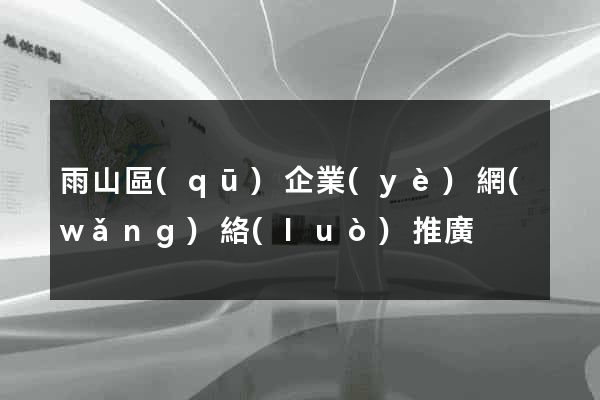 雨山區(qū)企業(yè)網(wǎng)絡(luò)推廣