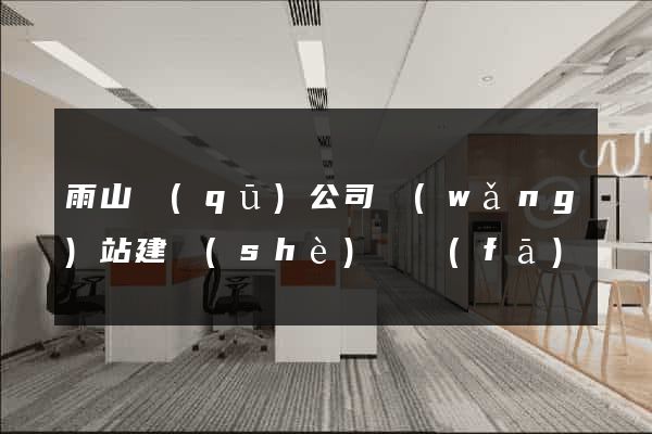 雨山區(qū)公司網(wǎng)站建設(shè)開發(fā)