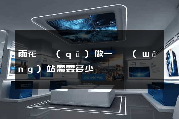 雨花臺區(qū)做一個網(wǎng)站需要多少錢