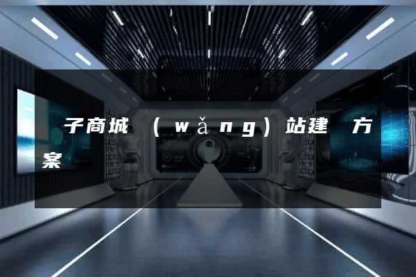 電子商城網(wǎng)站建設方案