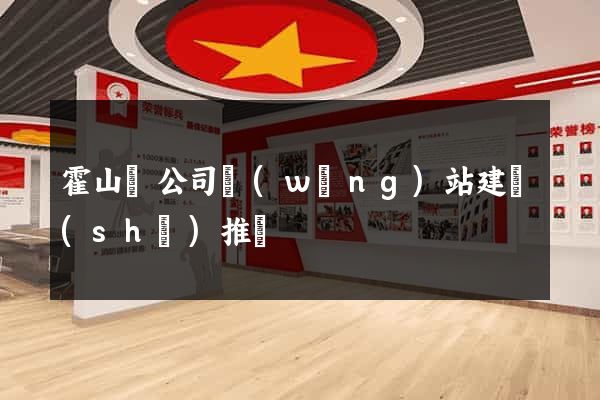 霍山縣公司網(wǎng)站建設(shè)推廣