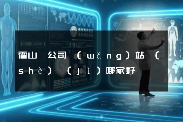霍山縣公司網(wǎng)站設(shè)計(jì)哪家好