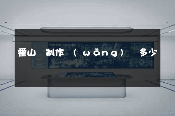 霍山縣制作網(wǎng)頁多少錢