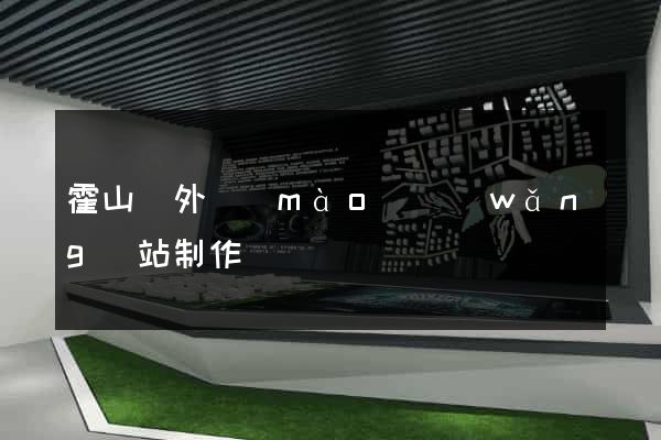 霍山縣外貿(mào)網(wǎng)站制作