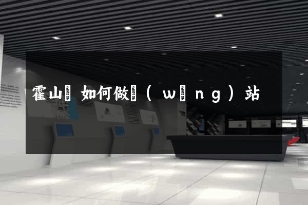 霍山縣如何做網(wǎng)站
