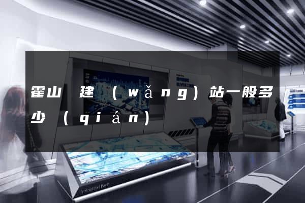 霍山縣建網(wǎng)站一般多少錢(qián)