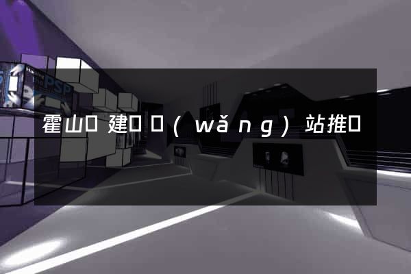 霍山縣建設網(wǎng)站推廣