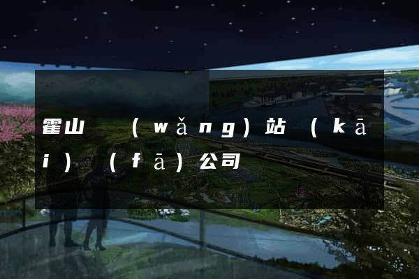 霍山縣網(wǎng)站開(kāi)發(fā)公司