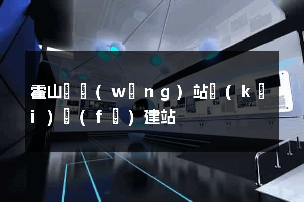 霍山縣網(wǎng)站開(kāi)發(fā)建站