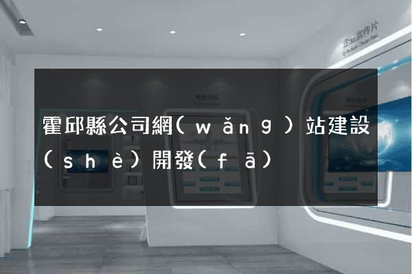 霍邱縣公司網(wǎng)站建設(shè)開發(fā)