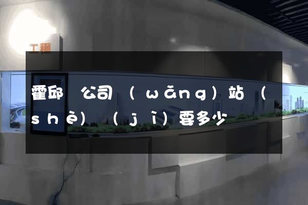 霍邱縣公司網(wǎng)站設(shè)計(jì)要多少錢