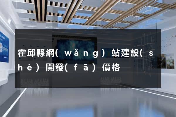 霍邱縣網(wǎng)站建設(shè)開發(fā)價格