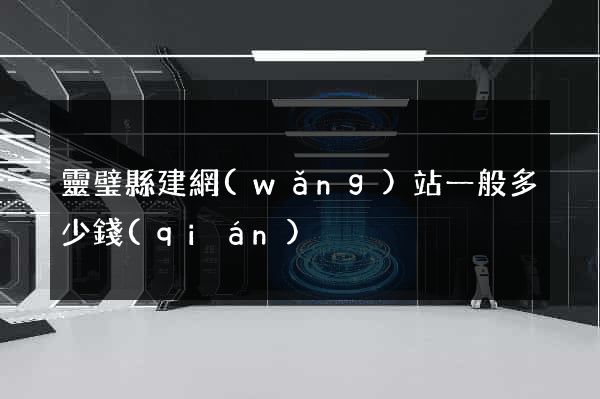 靈璧縣建網(wǎng)站一般多少錢(qián)