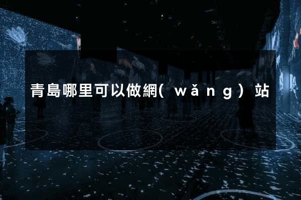 青島哪里可以做網(wǎng)站