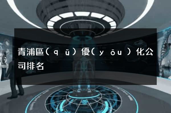 青浦區(qū)優(yōu)化公司排名