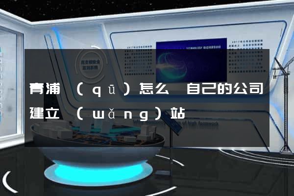 青浦區(qū)怎么給自己的公司建立網(wǎng)站