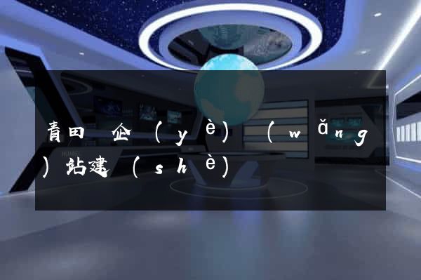 青田縣企業(yè)網(wǎng)站建設(shè)