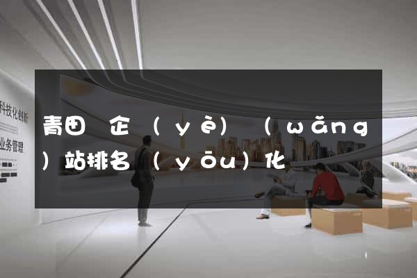 青田縣企業(yè)網(wǎng)站排名優(yōu)化