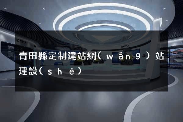 青田縣定制建站網(wǎng)站建設(shè)