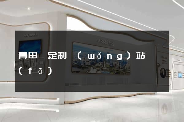 青田縣定制網(wǎng)站開發(fā)