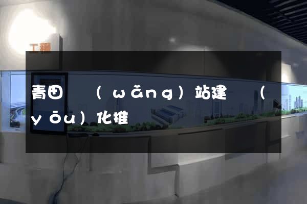 青田縣網(wǎng)站建設優(yōu)化推廣