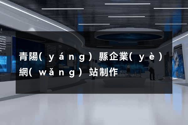 青陽(yáng)縣企業(yè)網(wǎng)站制作
