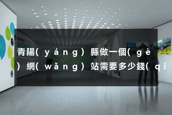 青陽(yáng)縣做一個(gè)網(wǎng)站需要多少錢(qián)