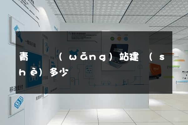 青陽縣網(wǎng)站建設(shè)多少錢