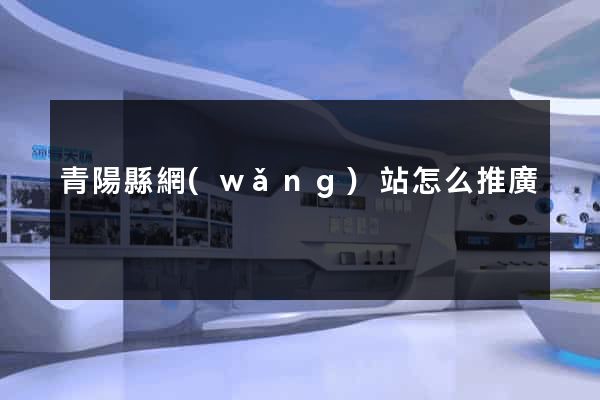 青陽縣網(wǎng)站怎么推廣