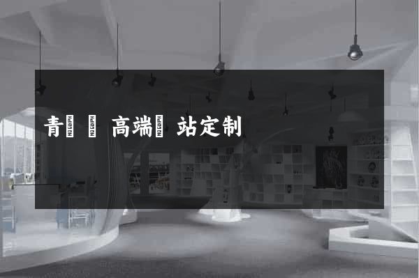 青陽縣高端網站定制