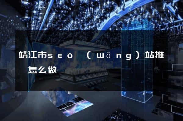 靖江市seo網(wǎng)站推廣怎么做