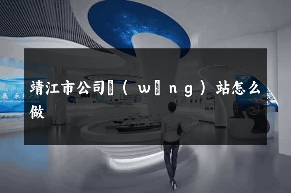 靖江市公司網(wǎng)站怎么做