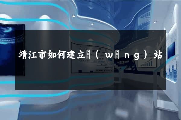 靖江市如何建立網(wǎng)站