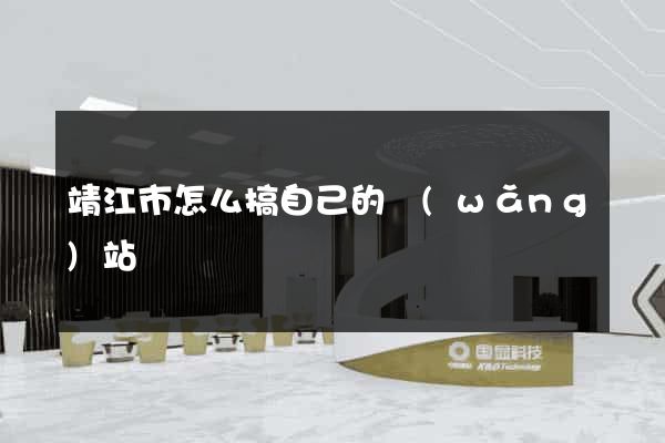 靖江市怎么搞自己的網(wǎng)站