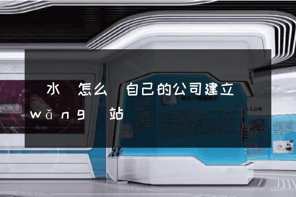 響水縣怎么給自己的公司建立網(wǎng)站