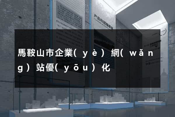 馬鞍山市企業(yè)網(wǎng)站優(yōu)化