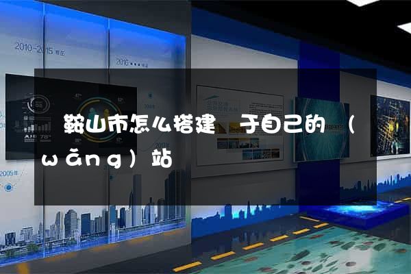 馬鞍山市怎么搭建屬于自己的網(wǎng)站