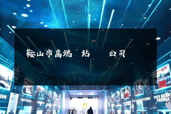 馬鞍山市高端網站設計公司