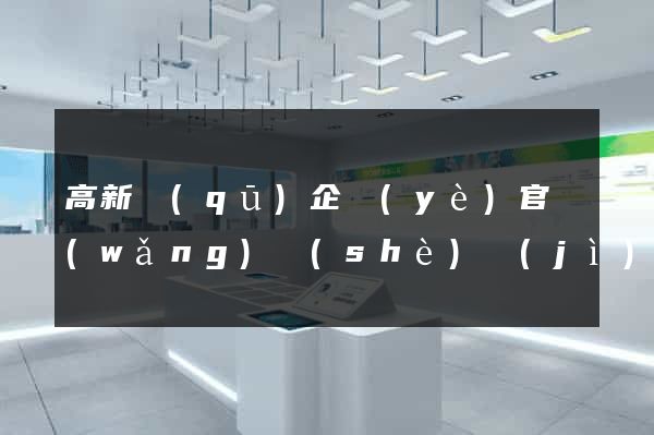 高新區(qū)企業(yè)官網(wǎng)設(shè)計(jì)
