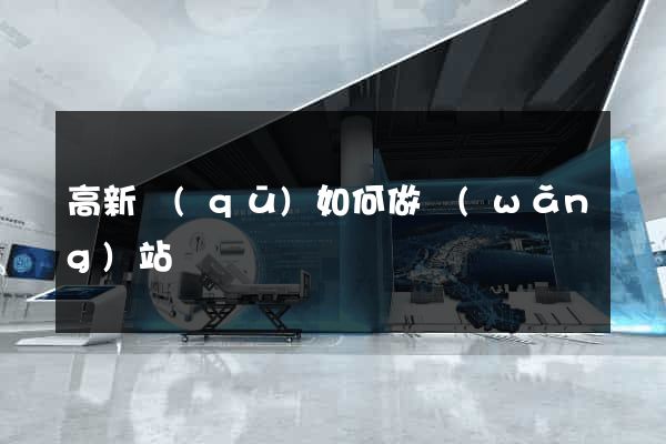高新區(qū)如何做網(wǎng)站