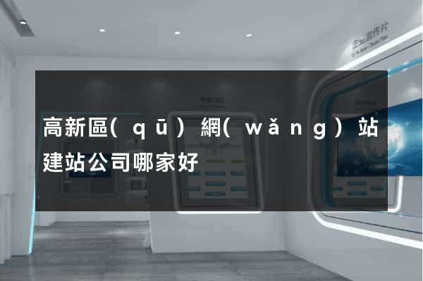 高新區(qū)網(wǎng)站建站公司哪家好