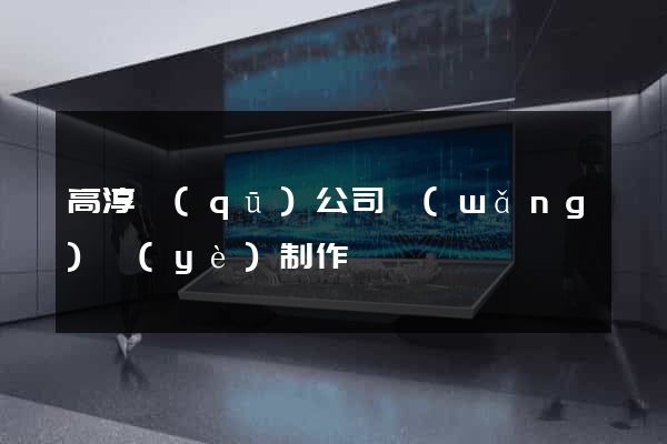高淳區(qū)公司網(wǎng)頁(yè)制作