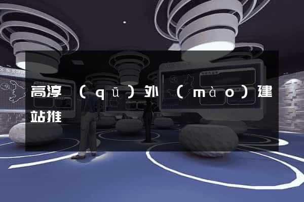 高淳區(qū)外貿(mào)建站推廣