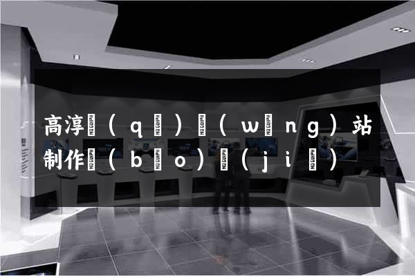 高淳區(qū)網(wǎng)站制作報(bào)價(jià)