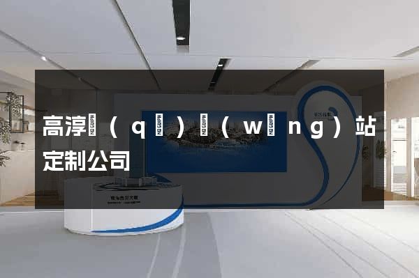 高淳區(qū)網(wǎng)站定制公司