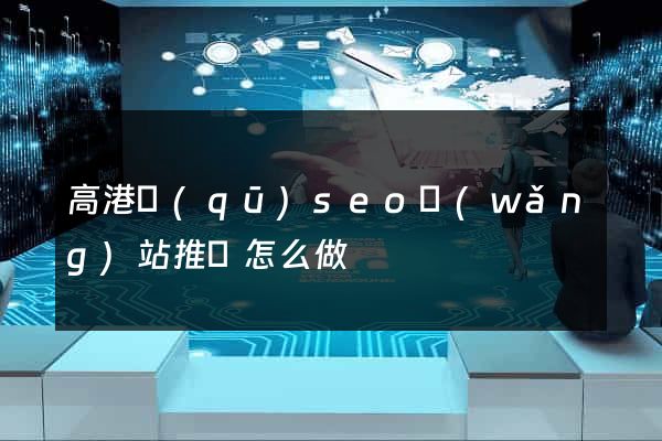 高港區(qū)seo網(wǎng)站推廣怎么做
