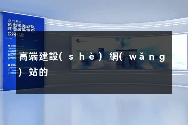 高端建設(shè)網(wǎng)站的