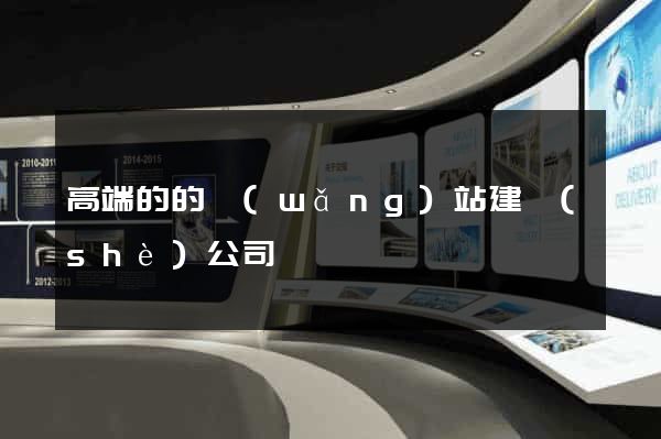 高端的的網(wǎng)站建設(shè)公司